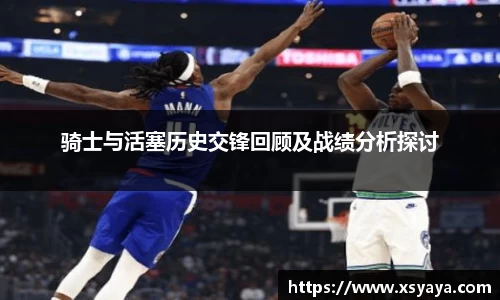 骑士与活塞历史交锋回顾及战绩分析探讨